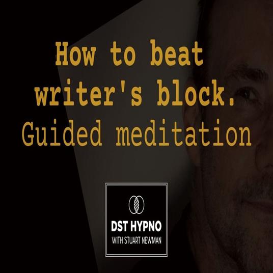 How to beat writer's block guided meditation - A guided meditation - DST Hypno with Stu Newman