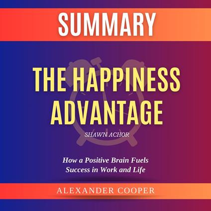 Summary of The Happiness Advantage by Shawn Achor