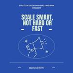Scale Smart, Not Hard or Fast