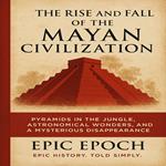 Rise and Fall of the Mayan Civilization, The