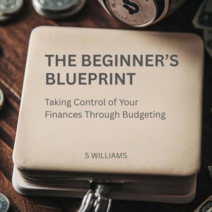 Beginner’s Blueprint, The: Taking Control of Your Finances Through Budgeting