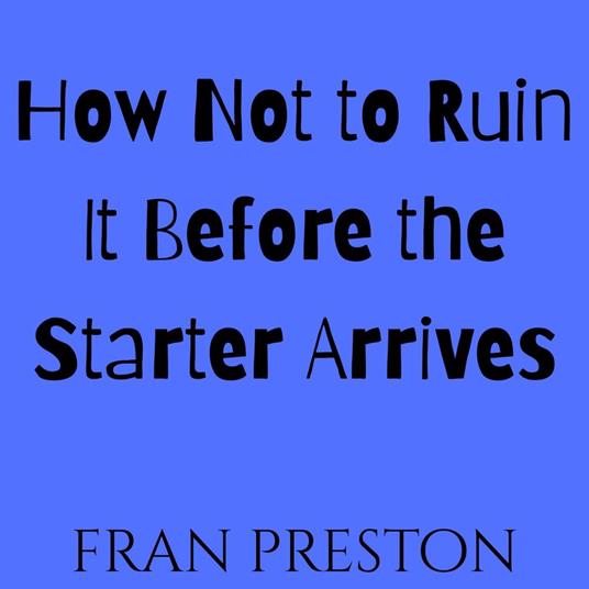 How Not to Ruin It Before the Starter Arrives