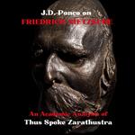 J.D. Ponce on Friedrich Nietzsche: An Academic Analysis of Thus Spoke Zarathustra