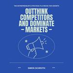 Outthink Competitors and Dominate Markets