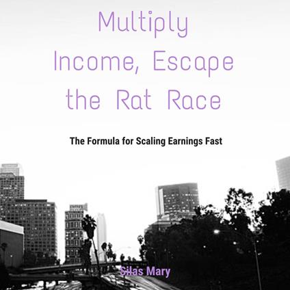 Multiply Income, Escape the Rat Race