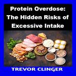 Protein Overdose: The Hidden Risks of Excessive Intake