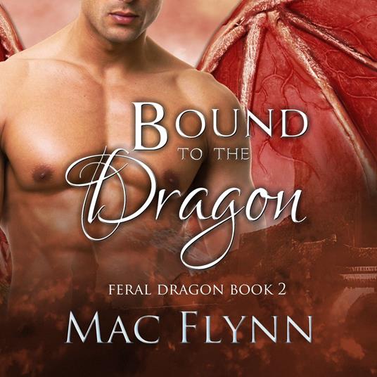 Bound to the Dragon: A Dragon Shifter Romance (Feral Dragon Book 2)