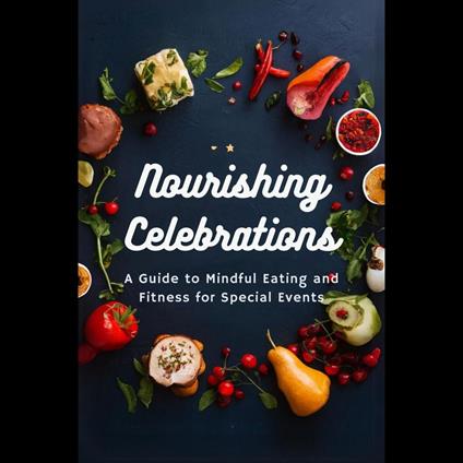 Nourishing Celebrations: A Guide to Mindful Eating and Fitness for Special Events