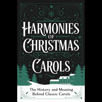 Harmonies of Christmas: The History and Meaning Behind Classic Carols