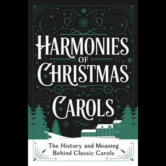 Harmonies of Christmas: The History and Meaning Behind Classic Carols