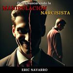 Desenmascarando la Manipulación Narcisista: Cómo Reconocer y Romper el Círculo de la Toxicidad Emocional y las Relaciones Tóxicas