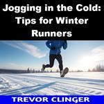 Jogging in the Cold: Tips for Winter Runners