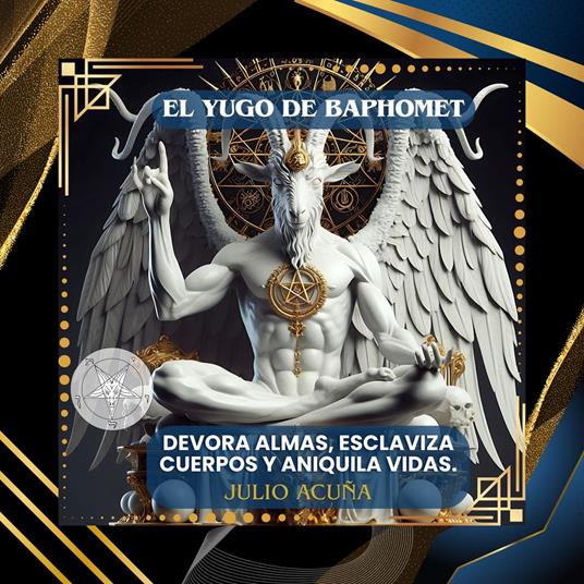 EL YUGO DE BAPHOMET: DEVORA ALMAS, ESCLAVIZA CUERPOS Y ANIQUILA VIDAS (Spanish Edition)