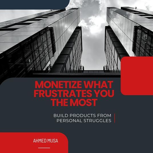 Monetize What Frustrates You The Most