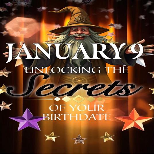 January 9: Unlocking the Secrets of Your Birthdate