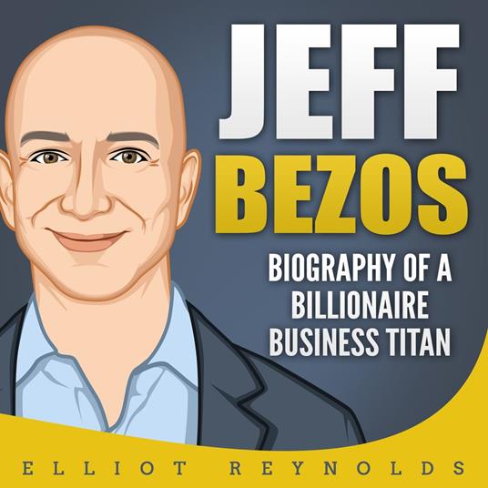 Jeff Bezos: Biography of a Billionaire Business Titan