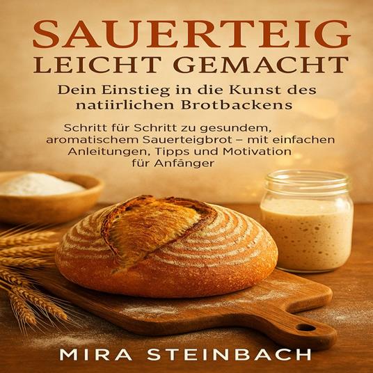 Sauerteig leicht gemacht – Dein Einstieg in die Kunst des natürlichen Brotbackens