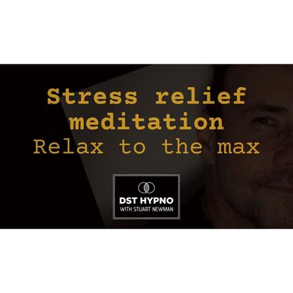 Stress relief meditation - Relax to the max - A guided meditation - DST Hypno with Stu Newman