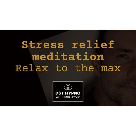 Stress relief meditation - Relax to the max - A guided meditation - DST Hypno with Stu Newman