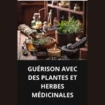GUÉRISON AVEC DES PLANTES ET HERBES MÉDICINALES