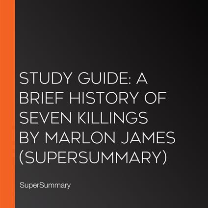 Study Guide: A Brief History of Seven Killings by Marlon James (SuperSummary)
