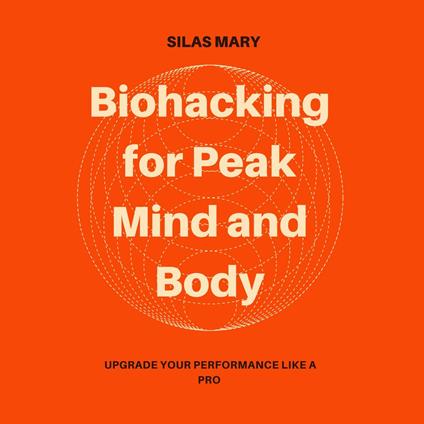 Biohacking for Peak Mind and Body