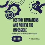 Destroy Limitations and Achieve the Impossible