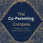 Co-Parenting Compass, The: Strategies for Healthy Relationships After Divorce