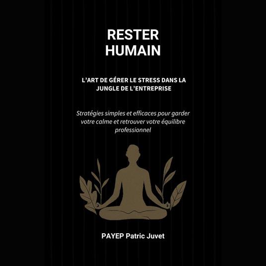 Rester Humain – L’Art de Gérer le Stress dans la Jungle de l’Entreprise