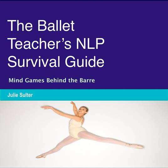 Ballet Teacher’s NLP Survival Guide, The