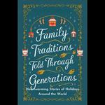 Family Traditions Told Through Generations: Heartwarming Stories of Holidays Around the World