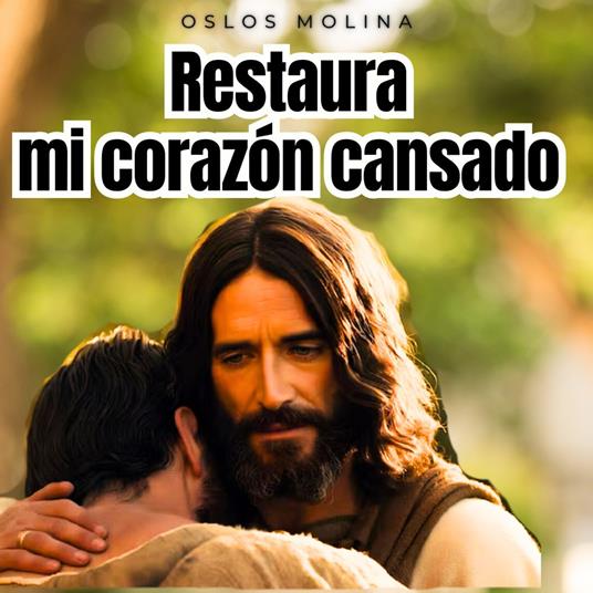 Restaura mi corazón cansado