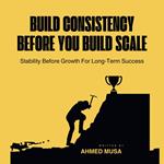 Build Consistency Before You Build Scale