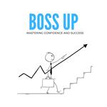 Boss Up: Mastering Confidence and Success