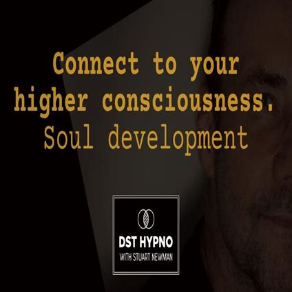Connect to your higher consciousness. Soul development - A guided meditation - DST Hypno with Stu Newman