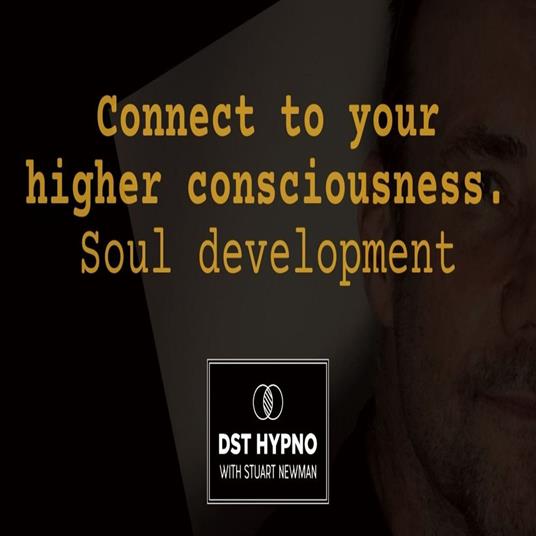 Connect to your higher consciousness. Soul development - A guided meditation - DST Hypno with Stu Newman