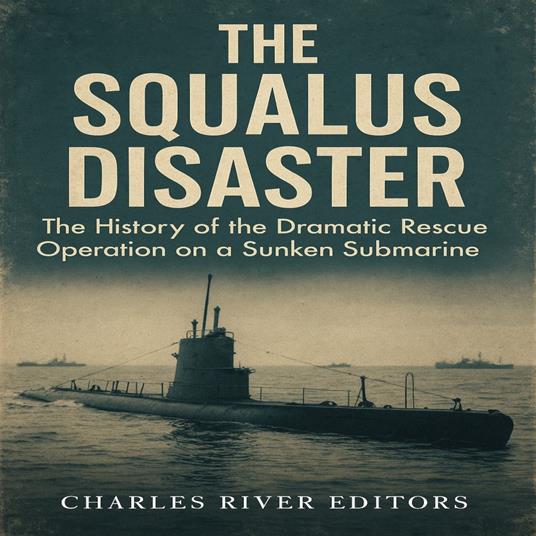 Squalus Disaster, The: The History of the Dramatic Rescue Operation on a Sunken Submarine