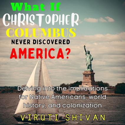 What If Christopher Columbus Never Discovered America? - Delving into the Implications for Native Americans, World History, and Colonization