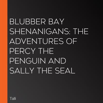 Blubber Bay Shenanigans: The Adventures of Percy the Penguin and Sally the Seal