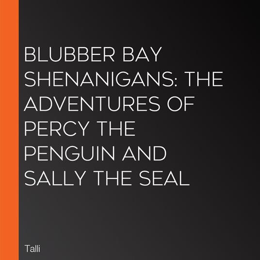 Blubber Bay Shenanigans: The Adventures of Percy the Penguin and Sally the Seal