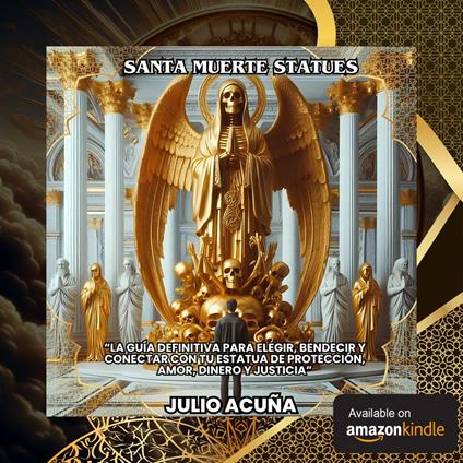 Santa Muerte Statues:La Guía Definitiva para Elegir, Bendecir y Conectar con tu Estatua de Protección, Amor, Dinero y Justicia