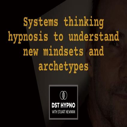 Systems thinking hypnosis to understand new mindsets and archetypes - A guided meditation - DST Hypno with Stu Newman