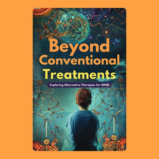 Beyond Conventional Treatments: Exploring Alternative Therapies for ADHD