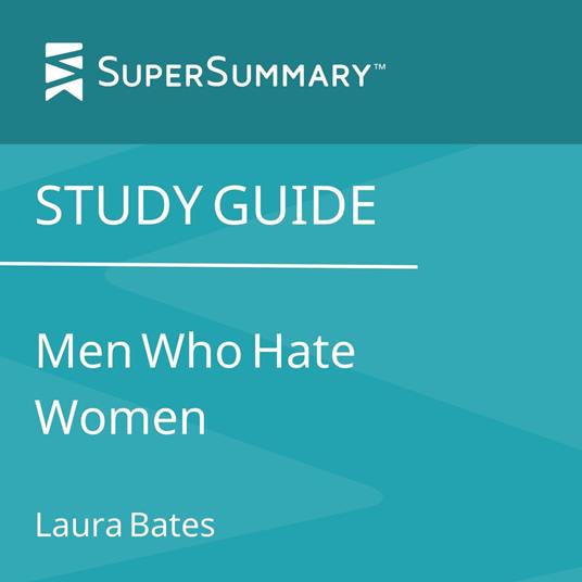Study Guide: Men Who Hate Women by Laura Bates (SuperSummary)