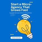 Start a Micro-Agency That Grows Fast