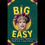 Big Easy: The Spectacular Tradition of Mardi Gras in New Orleans