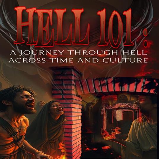 Hell 101: A Journey Through Hell Across Time and Culture