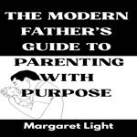 Modern Father’s Guide to Parenting with Purpose, The