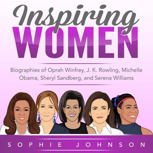Inspiring Women: Biographies of Oprah Winfrey, J. K. Rowling, Michelle Obama, Sheryl Sandberg, and Serena Williams