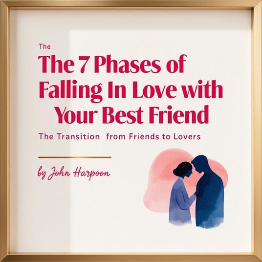 7 Phases of Falling in Love with Your Best Friend, The